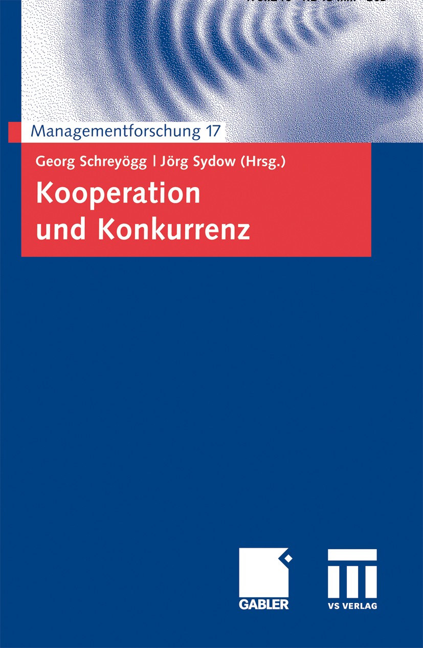 Titlebook: Kooperation und Konkurrenz; Georg Schreyögg,Jörg Sydow Book 2007 Gabler Verlag | Springer Fachmedien Wiesbaden GmbH, Wiesbaden 2007 Betrie Titlebook: Kooperation und Konkurrenz; Georg Schreyögg,Jörg Sydow Book 2007 Gabler Verlag | Springer Fachmedien Wiesbaden GmbH, Wiesbaden 2007 Betrie