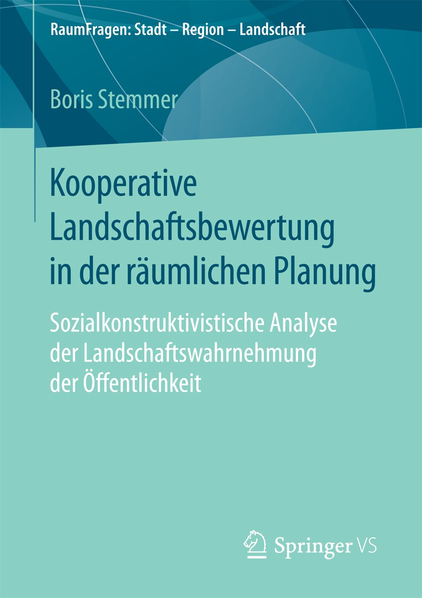 Titlebook: Kooperative Landschaftsbewertung in der räumlichen Planung; Sozialkonstruktivist Boris Stemmer Book 2016 Springer Fachmedien Wiesbaden 2016 Titlebook: Kooperative Landschaftsbewertung in der räumlichen Planung; Sozialkonstruktivist Boris Stemmer Book 2016 Springer Fachmedien Wiesbaden 2016