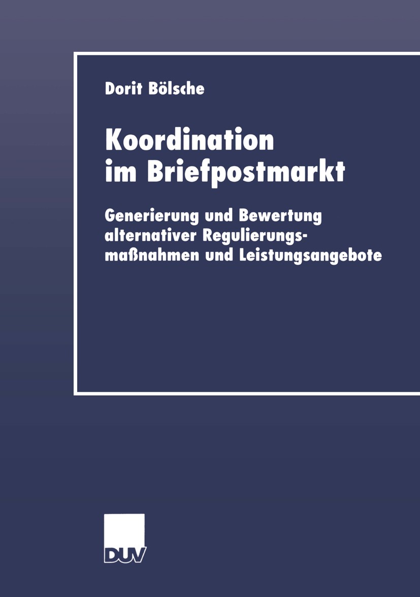 Titlebook: Koordination im Briefpostmarkt; Generierung und Bewe Dorit Bölsche Book 2001 Springer Fachmedien Wiesbaden 2001 Agency-Theorie.Bewertung.De Titlebook: Koordination im Briefpostmarkt; Generierung und Bewe Dorit Bölsche Book 2001 Springer Fachmedien Wiesbaden 2001 Agency-Theorie.Bewertung.De