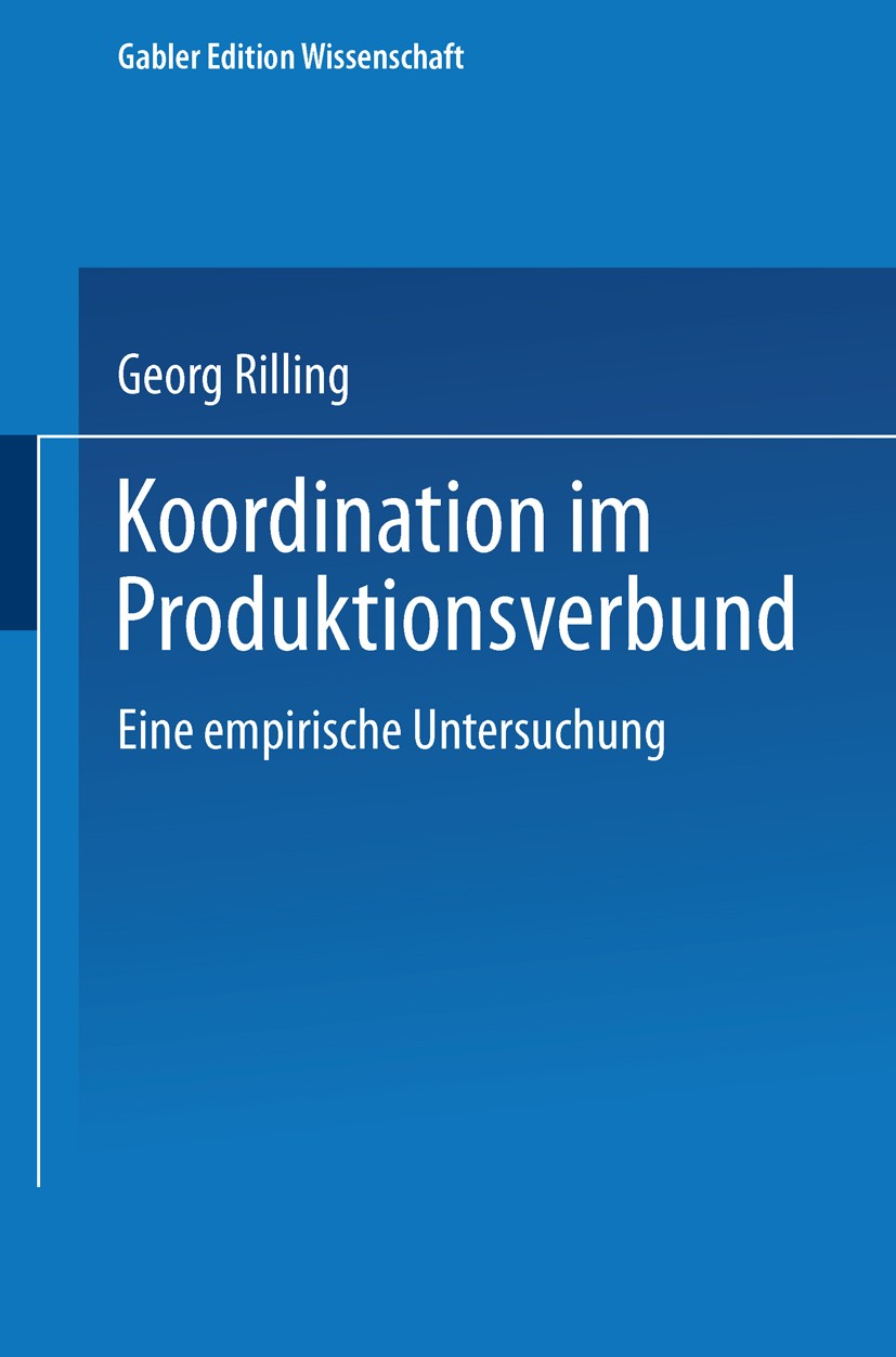 Titlebook: Koordination im Produktionsverbund; Eine empirische Unte Georg Rilling Textbook 1997 Springer Fachmedien Wiesbaden 1997 Betriebswirtschaft. Titlebook: Koordination im Produktionsverbund; Eine empirische Unte Georg Rilling Textbook 1997 Springer Fachmedien Wiesbaden 1997 Betriebswirtschaft.