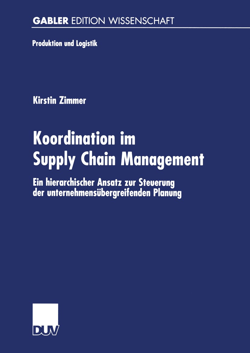 Titlebook: Koordination im Supply Chain Management; Ein hierarchischer A Kirstin Zimmer Book 2001 Betriebswirtschaftlicher Verlag Dr. Th. Gabler GmbH, Titlebook: Koordination im Supply Chain Management; Ein hierarchischer A Kirstin Zimmer Book 2001 Betriebswirtschaftlicher Verlag Dr. Th. Gabler GmbH,