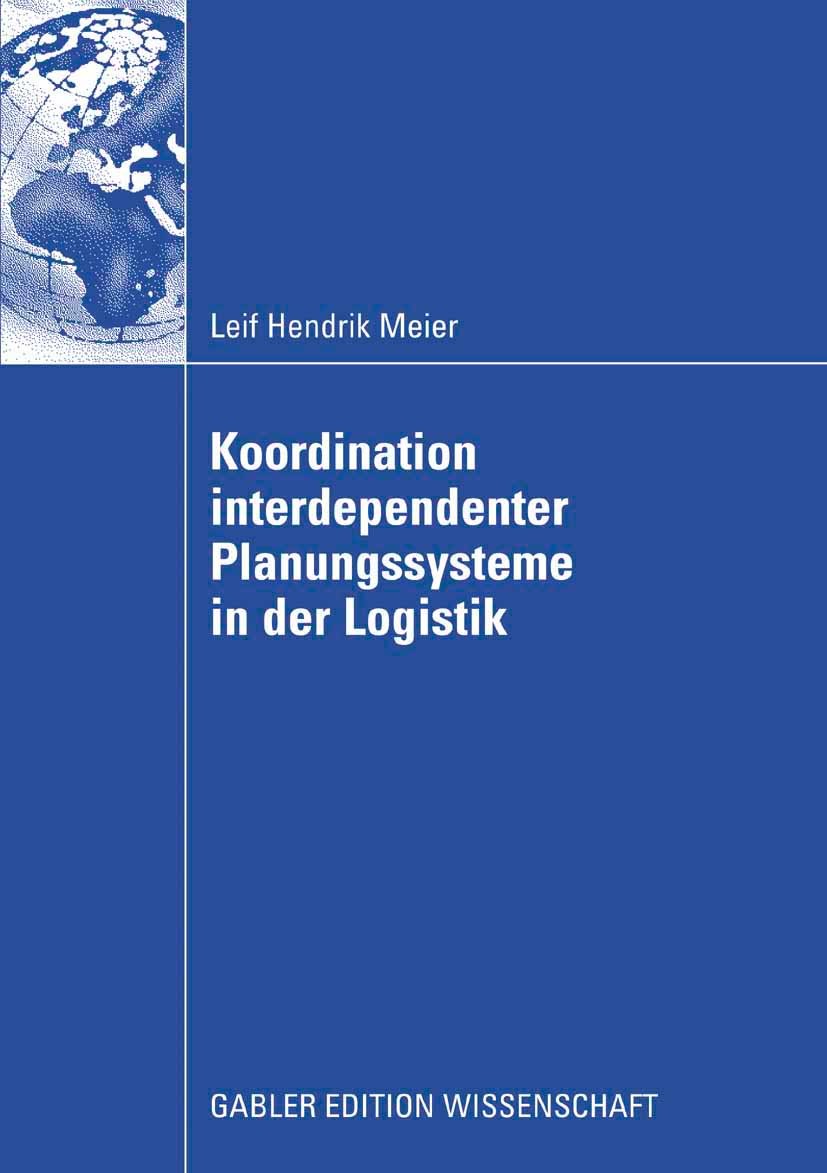 Titlebook: Koordination interdependenter Planungssysteme in der Logistik; Einsatz multiagenten Leif Hendrik Meier Book 2009 Gabler Verlag | Springer F Titlebook: Koordination interdependenter Planungssysteme in der Logistik; Einsatz multiagenten Leif Hendrik Meier Book 2009 Gabler Verlag | Springer F
