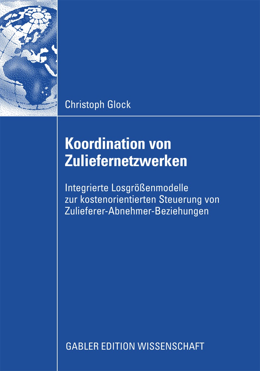 Titlebook: Koordination von Zuliefernetzwerken; Integrierte Losgröße Christoph Glock Book 2009 Gabler Verlag | Springer Fachmedien Wiesbaden GmbH, Wie Titlebook: Koordination von Zuliefernetzwerken; Integrierte Losgröße Christoph Glock Book 2009 Gabler Verlag | Springer Fachmedien Wiesbaden GmbH, Wie