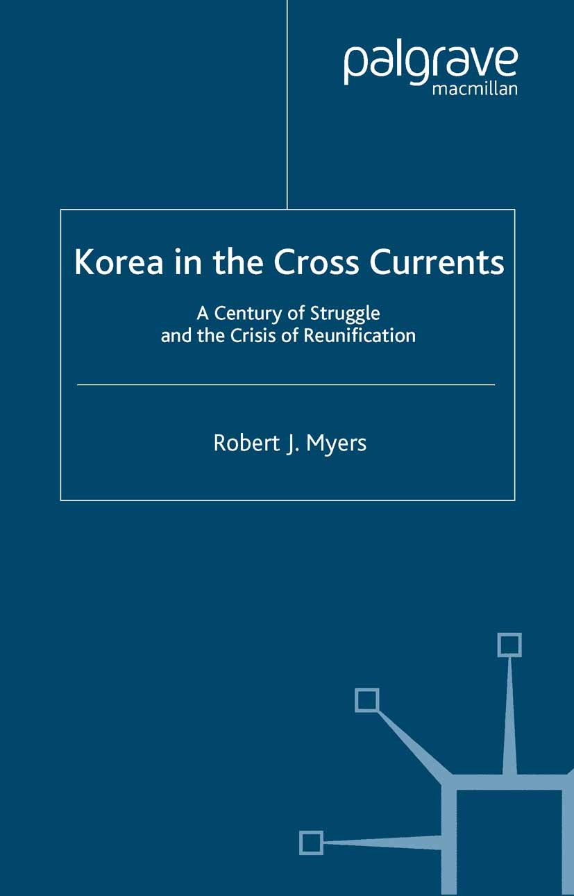 Titlebook: Korea in the Cross Currents; A Century of Struggl Robert J. Myers Book 2001 Robert J. Myers 2001 China.cold war.economy.Japan.Korea Titlebook: Korea in the Cross Currents; A Century of Struggl Robert J. Myers Book 2001 Robert J. Myers 2001 China.cold war.economy.Japan.Korea