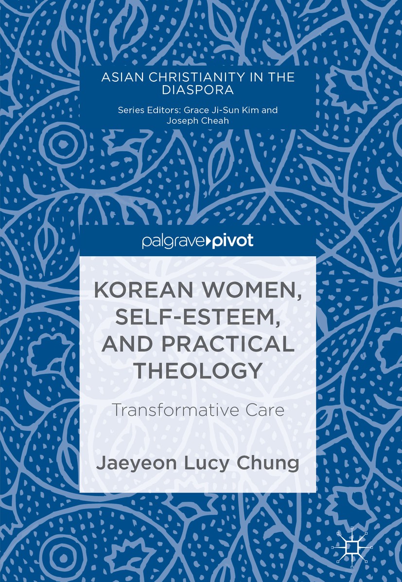 Titlebook: Korean Women, Self-Esteem, and Practical Theology; Transformative Care Jaeyeon Lucy Chung Book 2017 The Editor(s) (if applicable) and The A Titlebook: Korean Women, Self-Esteem, and Practical Theology; Transformative Care Jaeyeon Lucy Chung Book 2017 The Editor(s) (if applicable) and The A