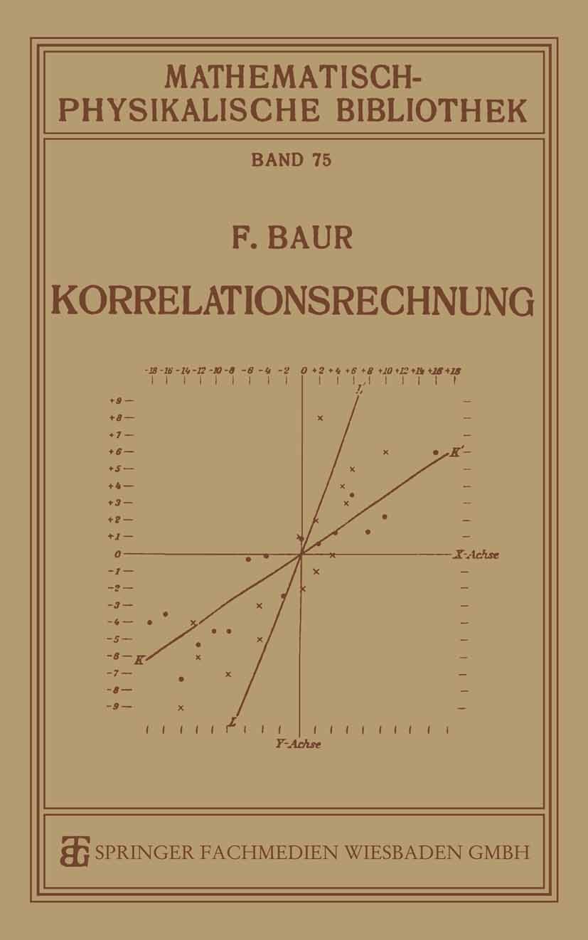 Titlebook: Korrelationsrechnung; Franz Baur Book 1928 Springer Fachmedien Wiesbaden 1928 Ableitung.Anforderung.Beweis.Formeln.Grundbegriffe.Korrelati Titlebook: Korrelationsrechnung; Franz Baur Book 1928 Springer Fachmedien Wiesbaden 1928 Ableitung.Anforderung.Beweis.Formeln.Grundbegriffe.Korrelati