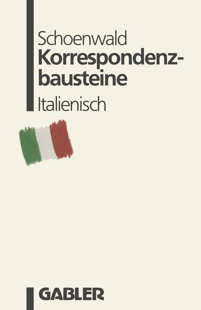Titlebook: Korrespondenzbausteine Italienisch; übersetzt von Maria Ulrich Schoenwald Book 1988 Betriebswirtschaftlicher Verlag Dr. Th. Gabler GmbH, W Titlebook: Korrespondenzbausteine Italienisch; übersetzt von Maria Ulrich Schoenwald Book 1988 Betriebswirtschaftlicher Verlag Dr. Th. Gabler GmbH, W