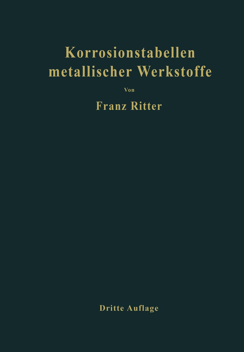 Titlebook: Korrosionstabellen metallischer Werkstoffe, geordnet nach angreifenden Stoffen; Franz Ritter Book 19523rd edition Springer-Verlag Vienna 1 Titlebook: Korrosionstabellen metallischer Werkstoffe, geordnet nach angreifenden Stoffen; Franz Ritter Book 19523rd edition Springer-Verlag Vienna 1