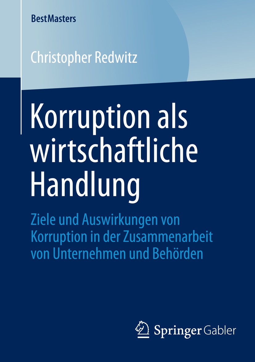 Titlebook: Korruption als wirtschaftliche Handlung; Ziele und Auswirkung Christopher Redwitz Book 2014 Springer Fachmedien Wiesbaden 2014 Korruption i Titlebook: Korruption als wirtschaftliche Handlung; Ziele und Auswirkung Christopher Redwitz Book 2014 Springer Fachmedien Wiesbaden 2014 Korruption i