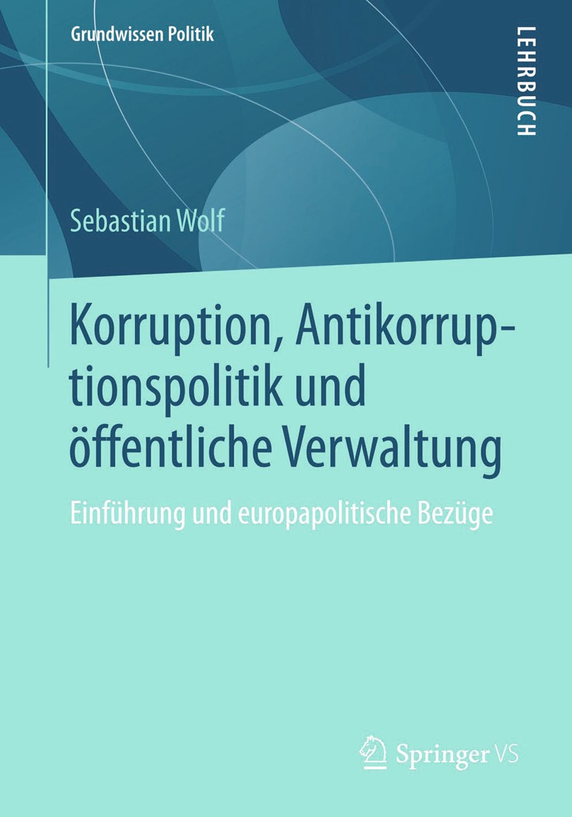 Titlebook: Korruption, Antikorruptionspolitik und öffentliche Verwaltung; Einführung und europ Sebastian Wolf Book 2014 Springer Fachmedien Wiesbaden Titlebook: Korruption, Antikorruptionspolitik und öffentliche Verwaltung; Einführung und europ Sebastian Wolf Book 2014 Springer Fachmedien Wiesbaden