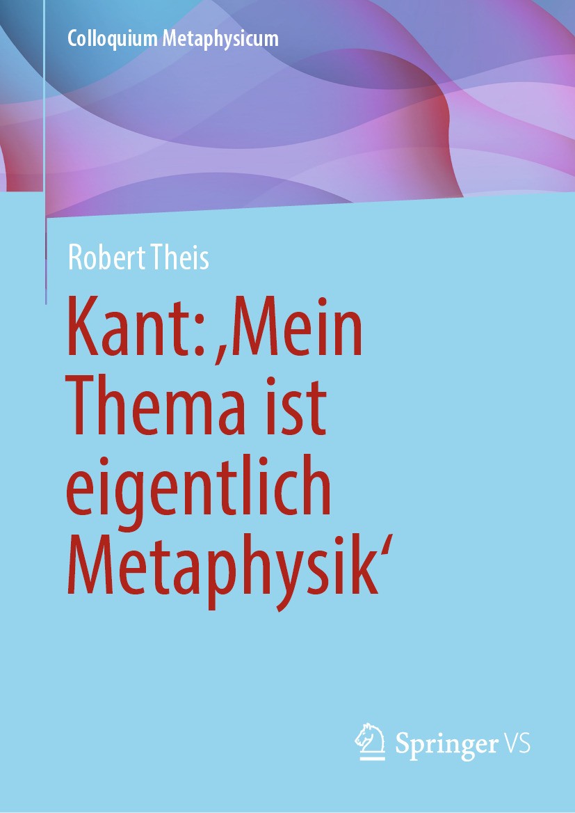 Titlebook: Kant: ‚Mein Thema ist eigentlich Metaphysik‘; Robert Theis Book 2024 Der/die Herausgeber bzw. der/die Autor(en), exklusiv lizenziert an Sp Titlebook: Kant: ‚Mein Thema ist eigentlich Metaphysik‘; Robert Theis Book 2024 Der/die Herausgeber bzw. der/die Autor(en), exklusiv lizenziert an Sp