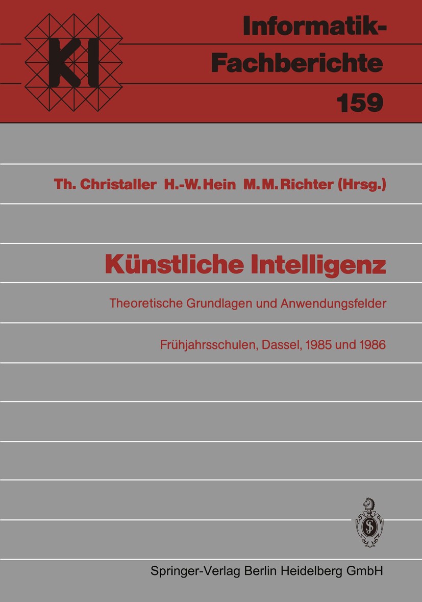 Titlebook: Künstliche Intelligenz; Theoretische Grundla Thomas Christaller,Hans-Werner Hein,Michael M. Ric Conference proceedings 1988 Springer-Verlag Titlebook: Künstliche Intelligenz; Theoretische Grundla Thomas Christaller,Hans-Werner Hein,Michael M. Ric Conference proceedings 1988 Springer-Verlag