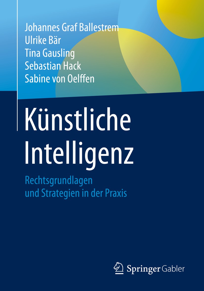 Titlebook: Künstliche Intelligenz; Rechtsgrundlagen und Johannes Graf Ballestrem,Ulrike Bär,Sabine von Oel Book 2020 Springer Fachmedien Wiesbaden Gmb Titlebook: Künstliche Intelligenz; Rechtsgrundlagen und Johannes Graf Ballestrem,Ulrike Bär,Sabine von Oel Book 2020 Springer Fachmedien Wiesbaden Gmb