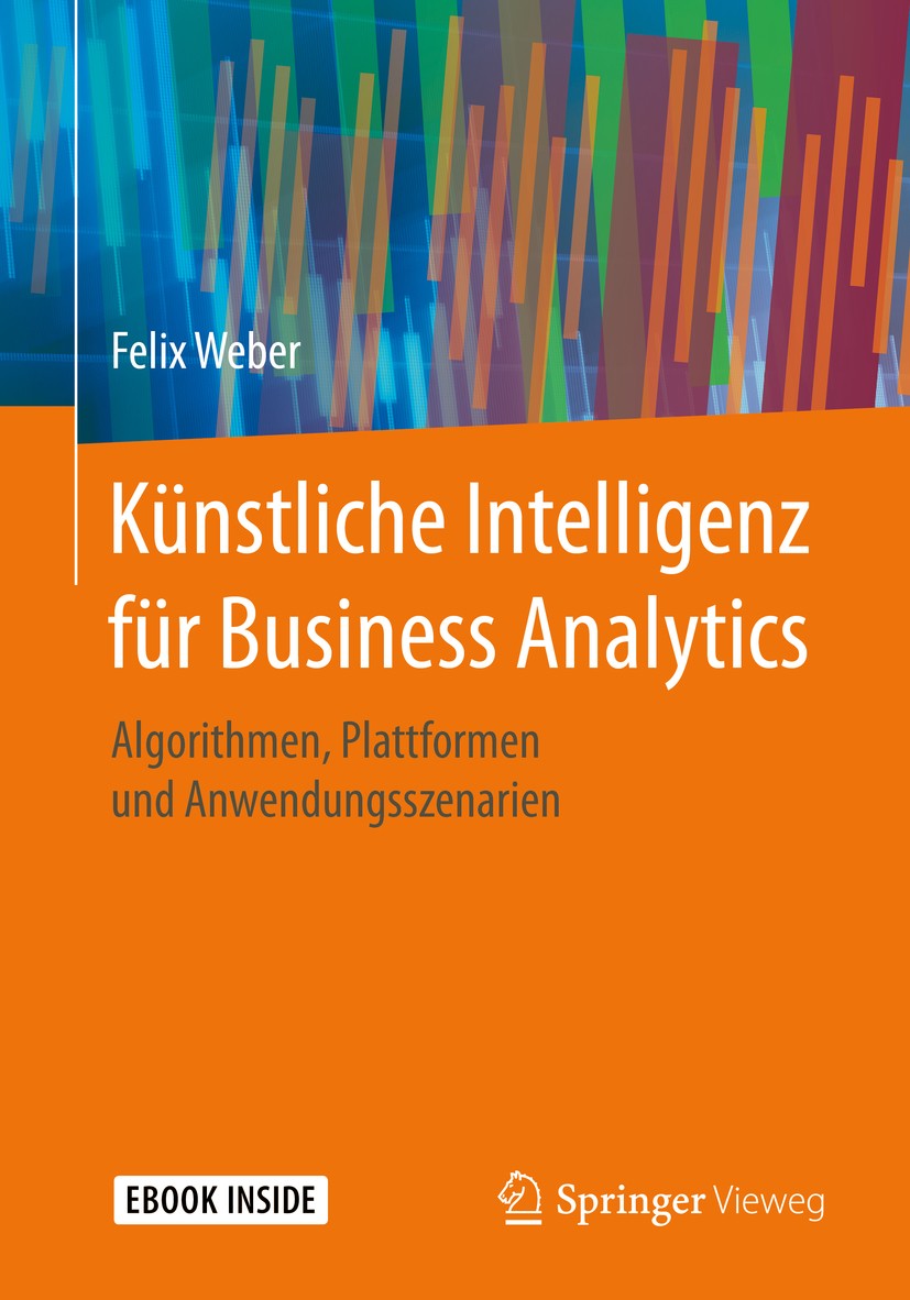Titlebook: Künstliche Intelligenz für Business Analytics; Algorithmen, Plattfo Felix Weber Book 2020 Springer Fachmedien Wiesbaden GmbH, ein Teil von Titlebook: Künstliche Intelligenz für Business Analytics; Algorithmen, Plattfo Felix Weber Book 2020 Springer Fachmedien Wiesbaden GmbH, ein Teil von