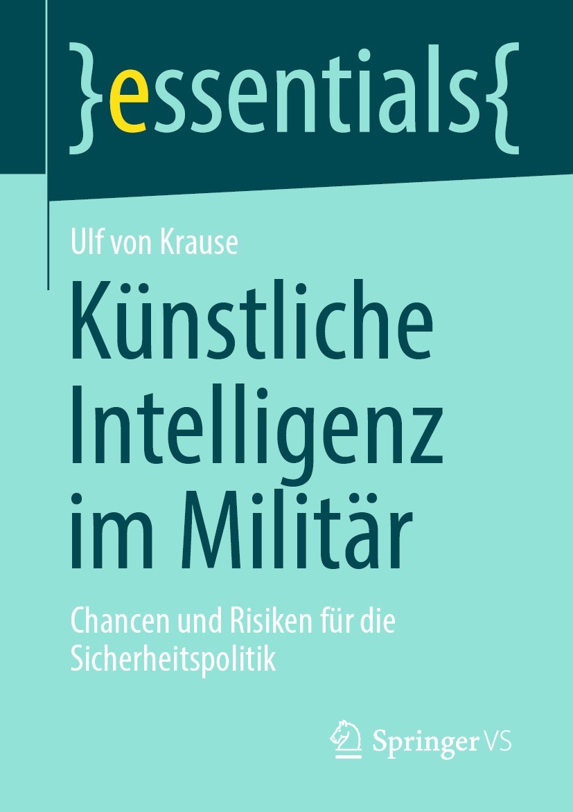 Titlebook: Künstliche Intelligenz im Militär; Chancen und Risiken Ulf von Krause Book 2021 Der/die Herausgeber bzw. der/die Autor(en), exklusiv lizen Titlebook: Künstliche Intelligenz im Militär; Chancen und Risiken Ulf von Krause Book 2021 Der/die Herausgeber bzw. der/die Autor(en), exklusiv lizen