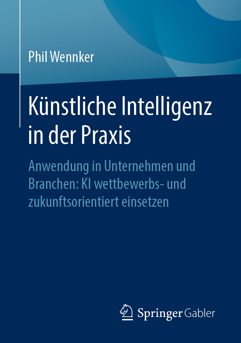 Titlebook: Künstliche Intelligenz in der Praxis; Anwendung in Unterne Phil Wennker Book 2020 Der/die Herausgeber bzw. der/die Autor(en), exklusiv lize Titlebook: Künstliche Intelligenz in der Praxis; Anwendung in Unterne Phil Wennker Book 2020 Der/die Herausgeber bzw. der/die Autor(en), exklusiv lize