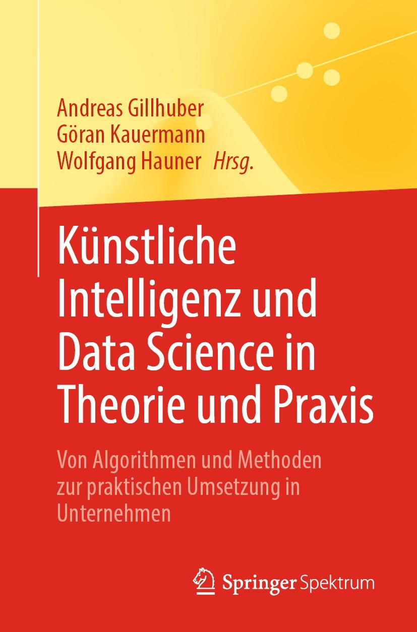 Titlebook: Künstliche Intelligenz und Data Science in Theorie und Praxis; Von Algorithmen und Andreas Gillhuber,Göran Kauermann,Wolfgang Hauner Book Titlebook: Künstliche Intelligenz und Data Science in Theorie und Praxis; Von Algorithmen und Andreas Gillhuber,Göran Kauermann,Wolfgang Hauner Book