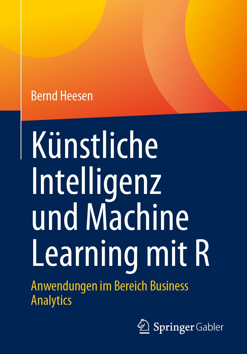 Titlebook: Künstliche Intelligenz und Machine Learning mit R; Anwendungen im Berei Bernd Heesen Textbook 2023 Der/die Herausgeber bzw. der/die Autor(e Titlebook: Künstliche Intelligenz und Machine Learning mit R; Anwendungen im Berei Bernd Heesen Textbook 2023 Der/die Herausgeber bzw. der/die Autor(e