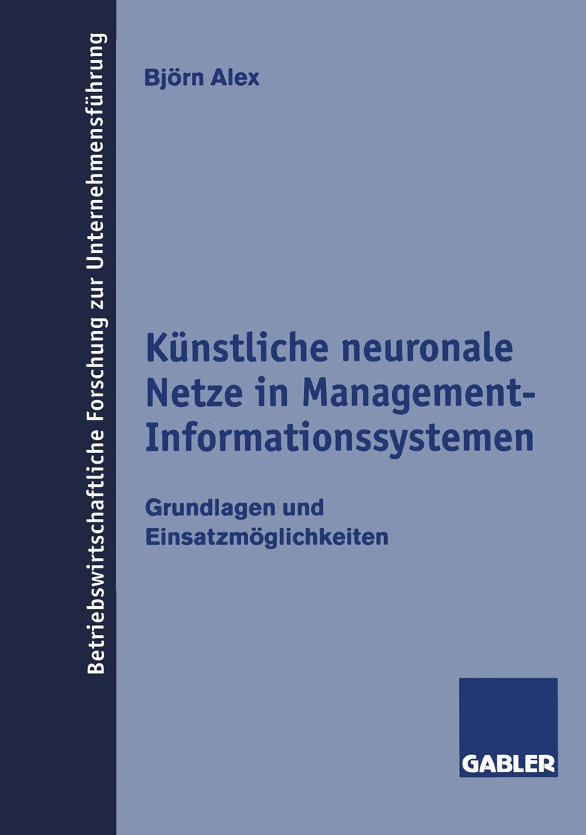 Titlebook: Künstliche neuronale Netze in Management-Informationssystemen; Grundlagen und Einsa Björn Alex Book 1998 Betriebswirtschaftlicher Verlag Dr Titlebook: Künstliche neuronale Netze in Management-Informationssystemen; Grundlagen und Einsa Björn Alex Book 1998 Betriebswirtschaftlicher Verlag Dr