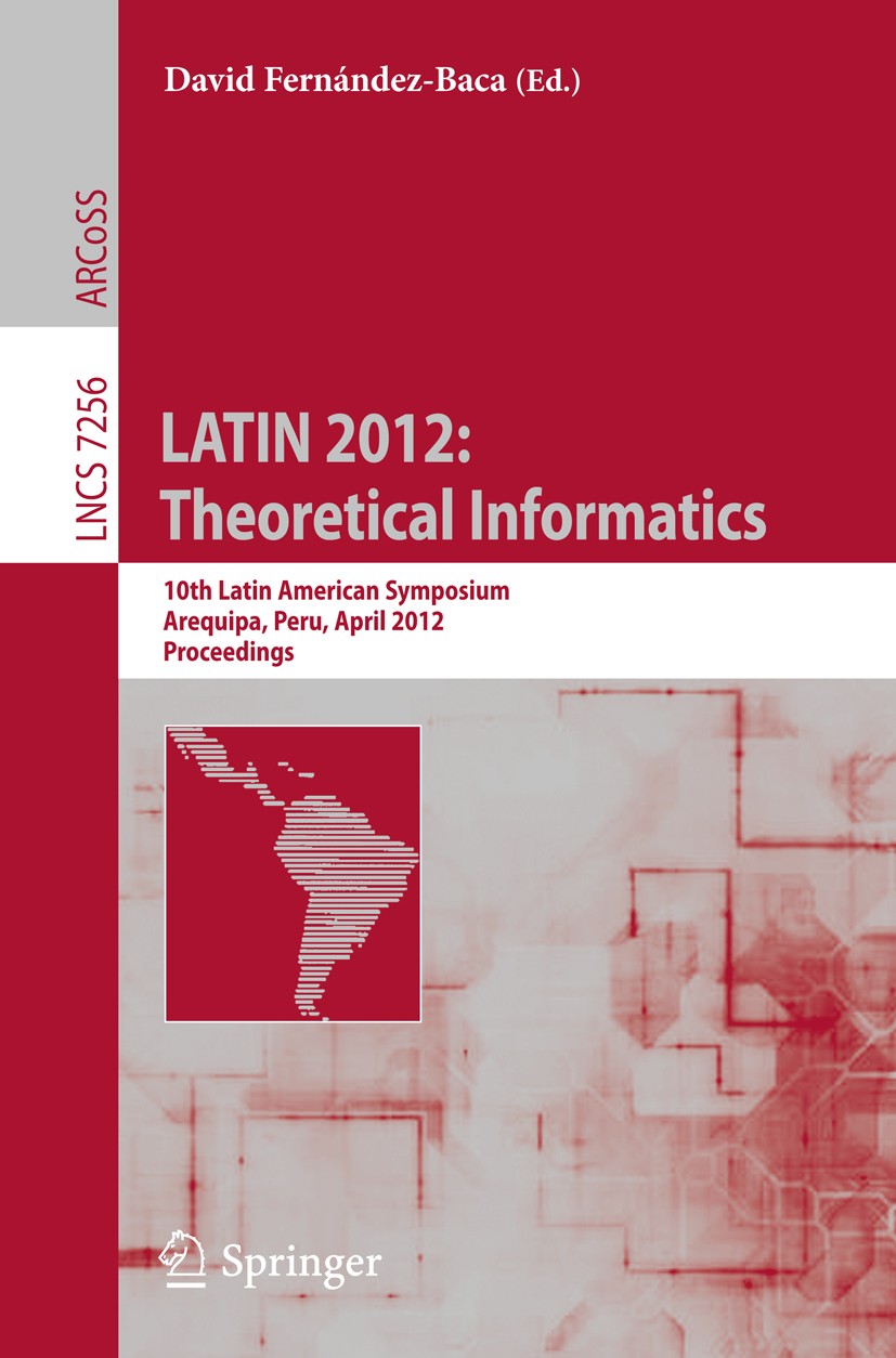 Titlebook: LATIN 2012: Theoretical Informatics; 10th Latin American David Fernández-Baca Conference proceedings 2012 Springer-Verlag Berlin Heidelber Titlebook: LATIN 2012: Theoretical Informatics; 10th Latin American David Fernández-Baca Conference proceedings 2012 Springer-Verlag Berlin Heidelber