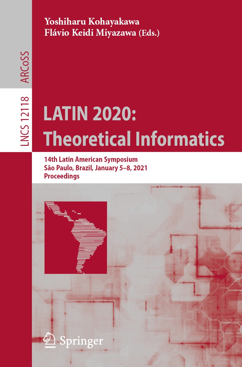 Titlebook: LATIN 2020: Theoretical Informatics; 14th Latin American Yoshiharu Kohayakawa,Flávio Keidi Miyazawa Conference proceedings 2020 Springer N Titlebook: LATIN 2020: Theoretical Informatics; 14th Latin American Yoshiharu Kohayakawa,Flávio Keidi Miyazawa Conference proceedings 2020 Springer N