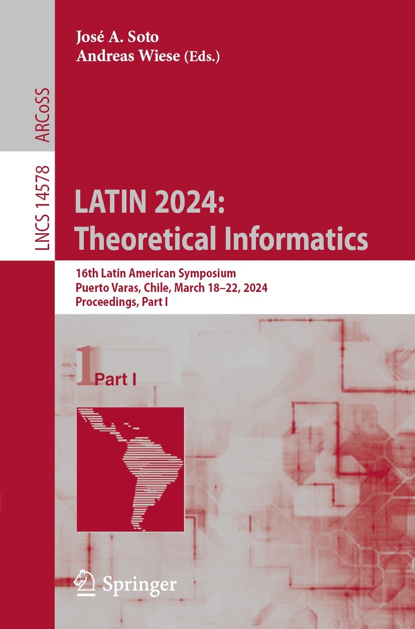 Titlebook: LATIN 2024: Theoretical Informatics; 16th Latin American José A. Soto,Andreas Wiese Conference proceedings 2024 The Editor(s) (if applicab Titlebook: LATIN 2024: Theoretical Informatics; 16th Latin American José A. Soto,Andreas Wiese Conference proceedings 2024 The Editor(s) (if applicab