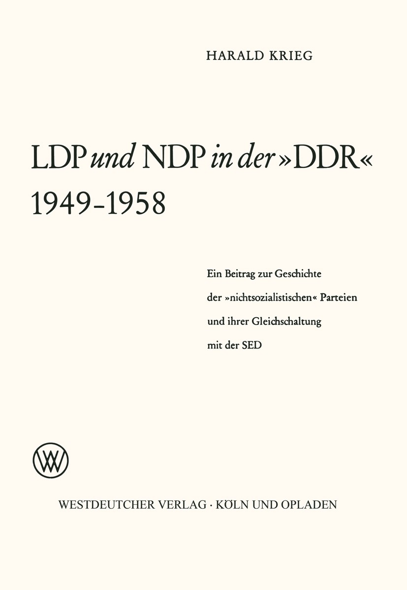 Titlebook: LDP und NDP in der »DDR« 1949 – 1958; Ein Beitrag zur Gesc Harald Krieg Book 1965 Springer Fachmedien Wiesbaden 1965 CDU.DDR.Deutschland.Os Titlebook: LDP und NDP in der »DDR« 1949 – 1958; Ein Beitrag zur Gesc Harald Krieg Book 1965 Springer Fachmedien Wiesbaden 1965 CDU.DDR.Deutschland.Os