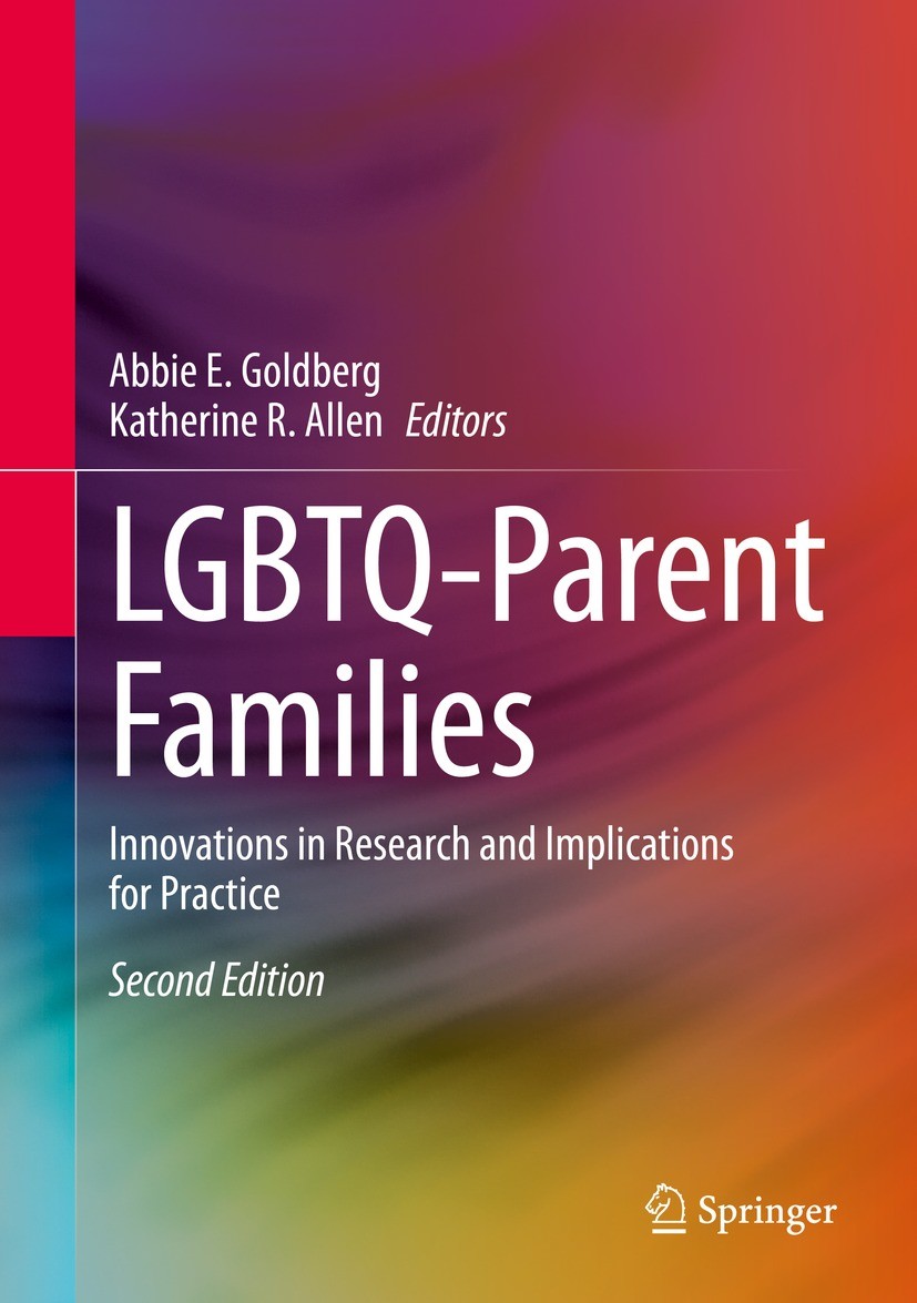 Titlebook: LGBTQ-Parent Families; Innovations in Resea Abbie E. Goldberg,Katherine R. Allen Textbook 2020Latest edition Springer Nature Switzerland AG Titlebook: LGBTQ-Parent Families; Innovations in Resea Abbie E. Goldberg,Katherine R. Allen Textbook 2020Latest edition Springer Nature Switzerland AG