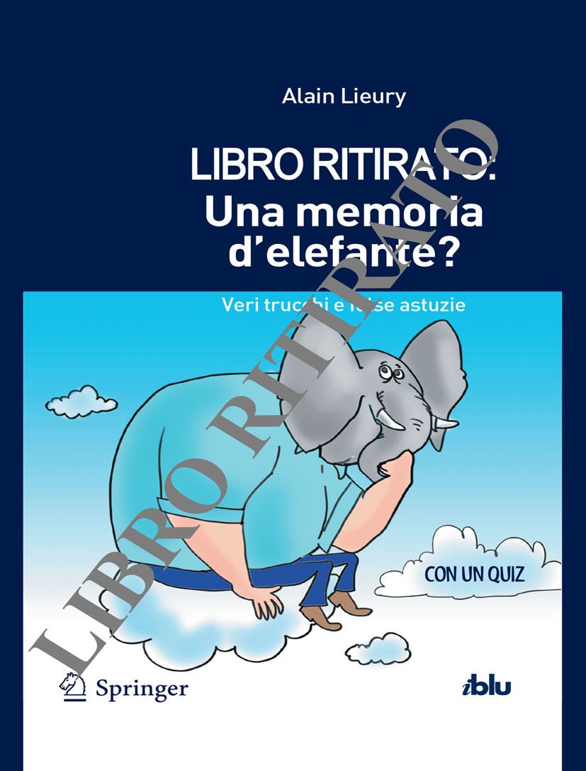 Titlebook: Una memoria d‘elefante?; Veri trucchi e false Alain Lieury Book 2013Latest edition Springer-Verlag Italia 2013 memoria artificiale.memoria Titlebook: Una memoria d‘elefante?; Veri trucchi e false Alain Lieury Book 2013Latest edition Springer-Verlag Italia 2013 memoria artificiale.memoria