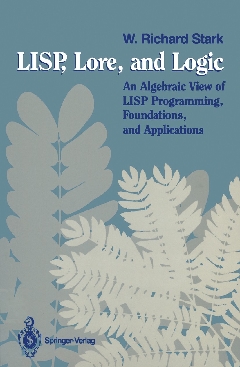 Titlebook: LISP, Lore, and Logic; An Algebraic View of W. Richard Stark Textbook 1990 Springer-Verlag New York, Inc. 1990 APL.Debugging.LISP.Mathemati Titlebook: LISP, Lore, and Logic; An Algebraic View of W. Richard Stark Textbook 1990 Springer-Verlag New York, Inc. 1990 APL.Debugging.LISP.Mathemati