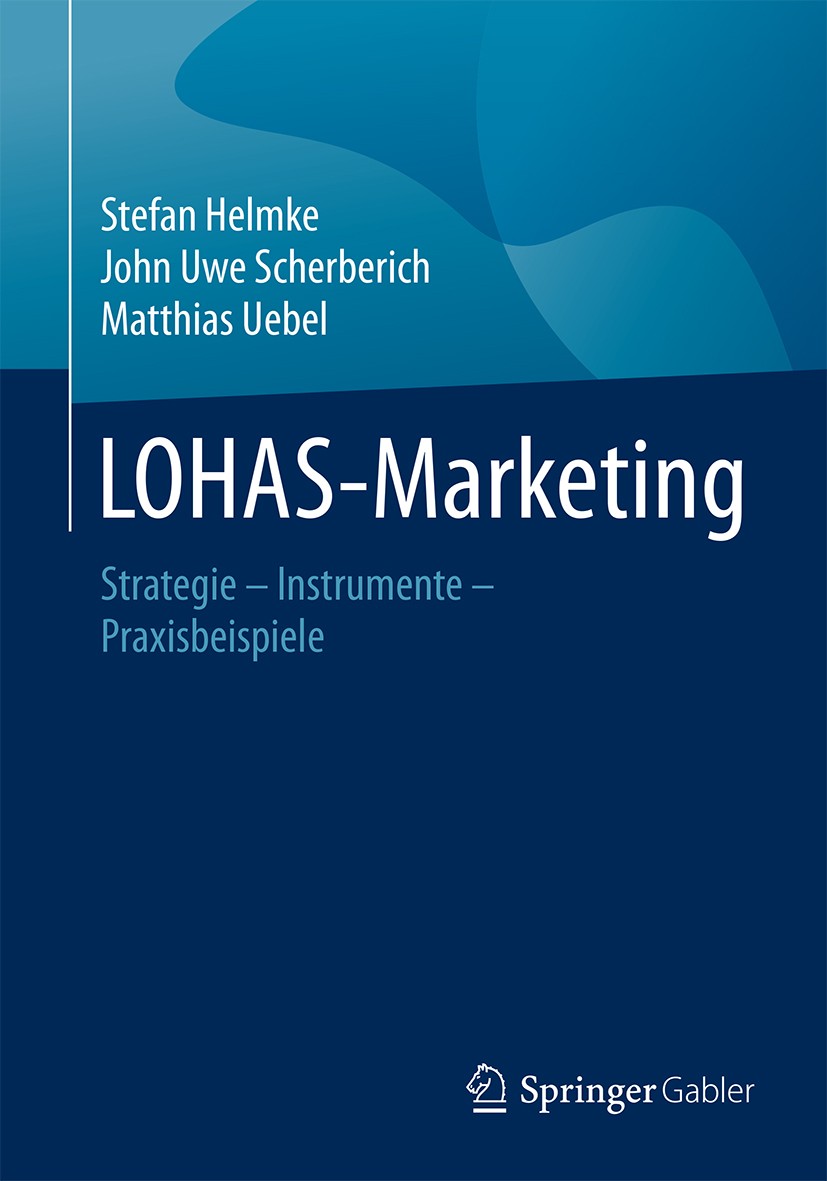 Titlebook: LOHAS-Marketing; Strategie – Instrume Stefan Helmke,John Uwe Scherberich,Matthias Uebel Book 2016 Springer Fachmedien Wiesbaden 2016 LOHAS- Titlebook: LOHAS-Marketing; Strategie – Instrume Stefan Helmke,John Uwe Scherberich,Matthias Uebel Book 2016 Springer Fachmedien Wiesbaden 2016 LOHAS-