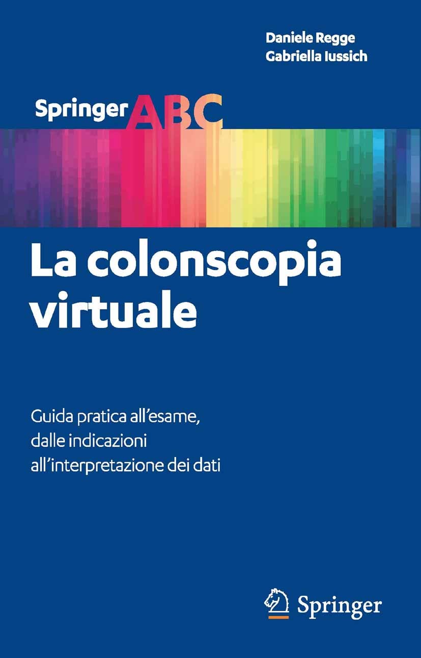 Titlebook: La colonscopia virtuale; Guida pratica all’es Daniele Regge,Gabriella Iussich Book 2012 Springer-Verlag Italia Srl 2012 Cancro del colon-re Titlebook: La colonscopia virtuale; Guida pratica all’es Daniele Regge,Gabriella Iussich Book 2012 Springer-Verlag Italia Srl 2012 Cancro del colon-re