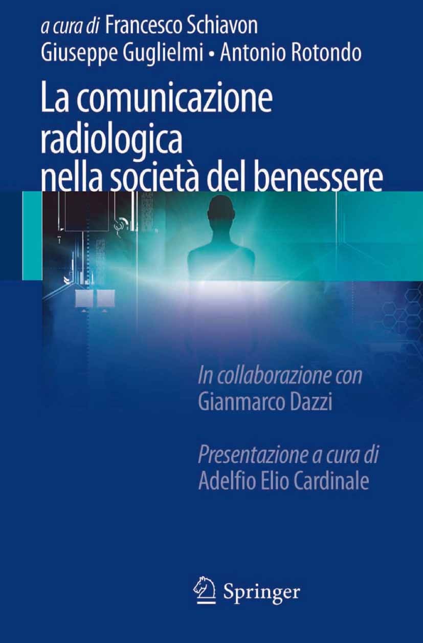 Titlebook: La comunicazione radiologica nella società del benessere; Francesco Schiavon,Giuseppe Guglielmi,Antonio Roto Book 2012 Springer-Verlag Ita Titlebook: La comunicazione radiologica nella società del benessere; Francesco Schiavon,Giuseppe Guglielmi,Antonio Roto Book 2012 Springer-Verlag Ita