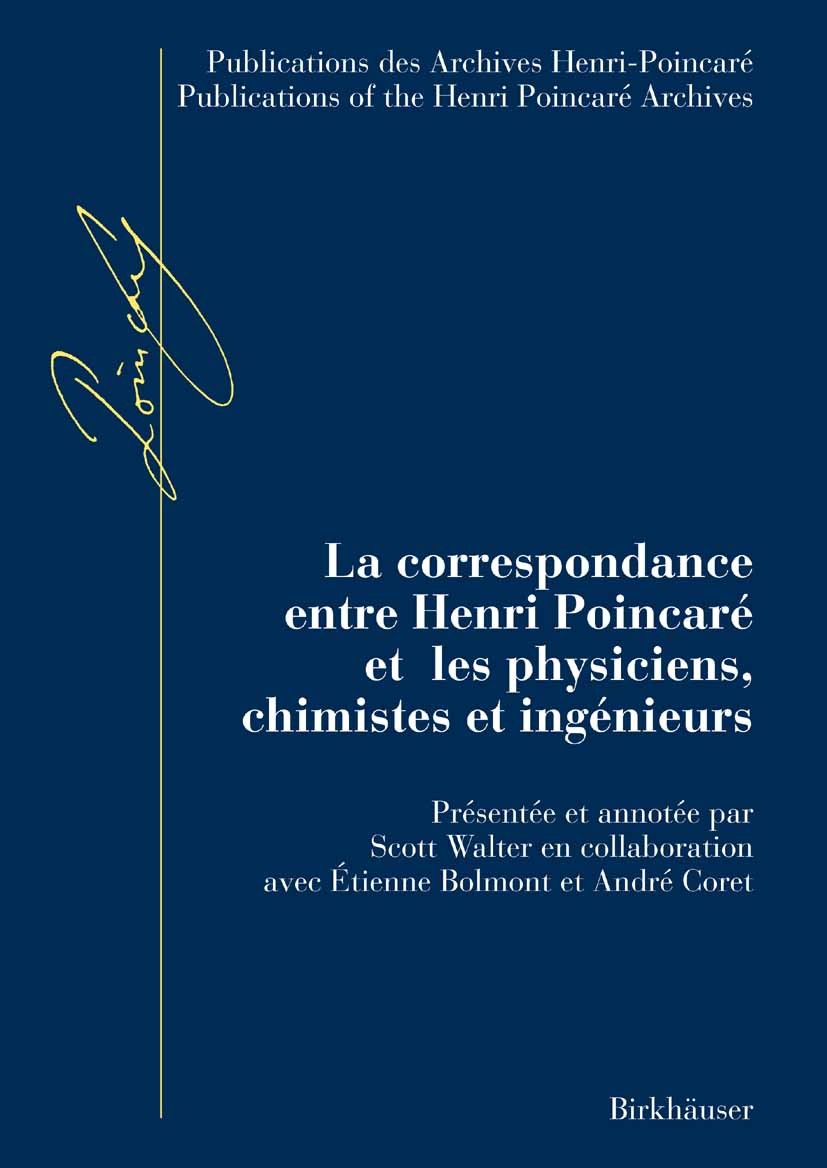 Titlebook: La correspondance entre Henri Poincaré et les physiciens, chimistes et ingénieurs; Scott Walter,Étienne Bolmont,André Coret Book 2007 Birk Titlebook: La correspondance entre Henri Poincaré et les physiciens, chimistes et ingénieurs; Scott Walter,Étienne Bolmont,André Coret Book 2007 Birk