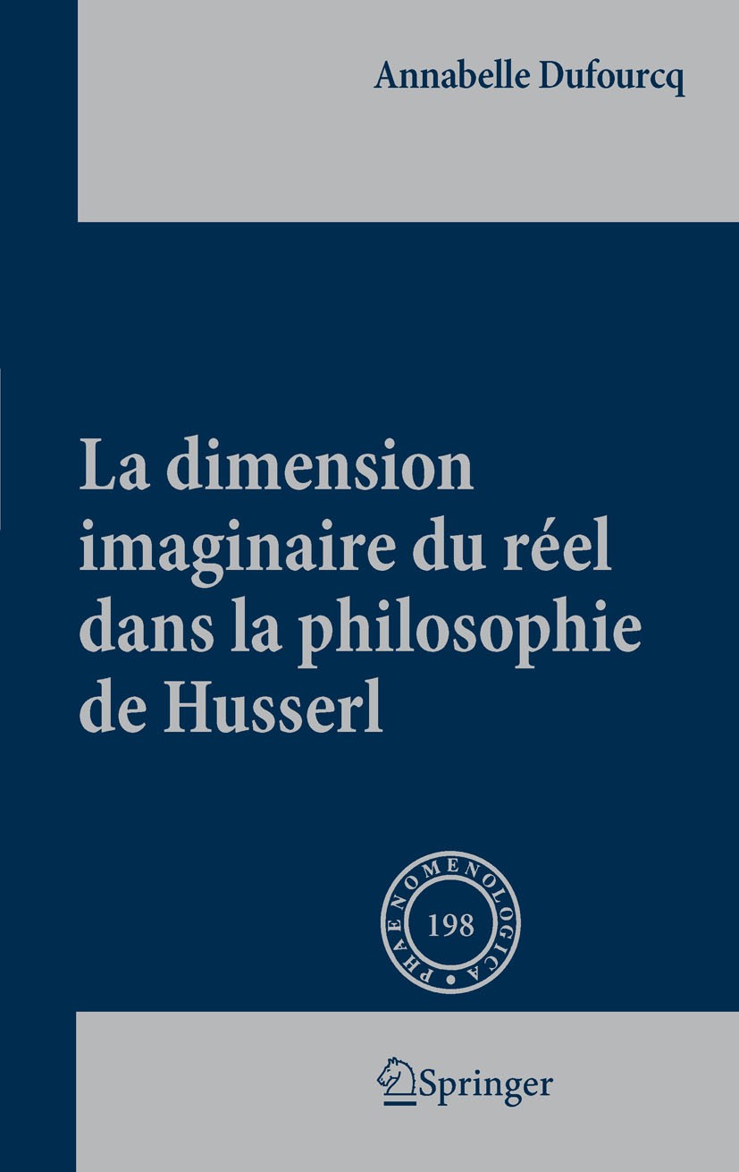 Titlebook: La dimension imaginaire du réel dans la philosophie de Husserl; Annabelle Dufourcq Book 2011 Springer Science+Business Media B.V. 2011 Hus Titlebook: La dimension imaginaire du réel dans la philosophie de Husserl; Annabelle Dufourcq Book 2011 Springer Science+Business Media B.V. 2011 Hus