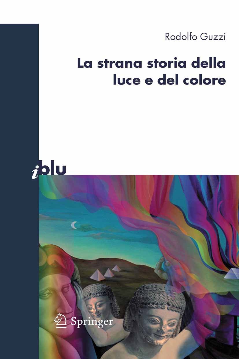 Titlebook: La strana storia della luce e del colore; Rodolfo Guzzi Book 2011 Springer-Verlag Milan 2011 arte.colore.luce.neuroscienze.percezione.visi Titlebook: La strana storia della luce e del colore; Rodolfo Guzzi Book 2011 Springer-Verlag Milan 2011 arte.colore.luce.neuroscienze.percezione.visi