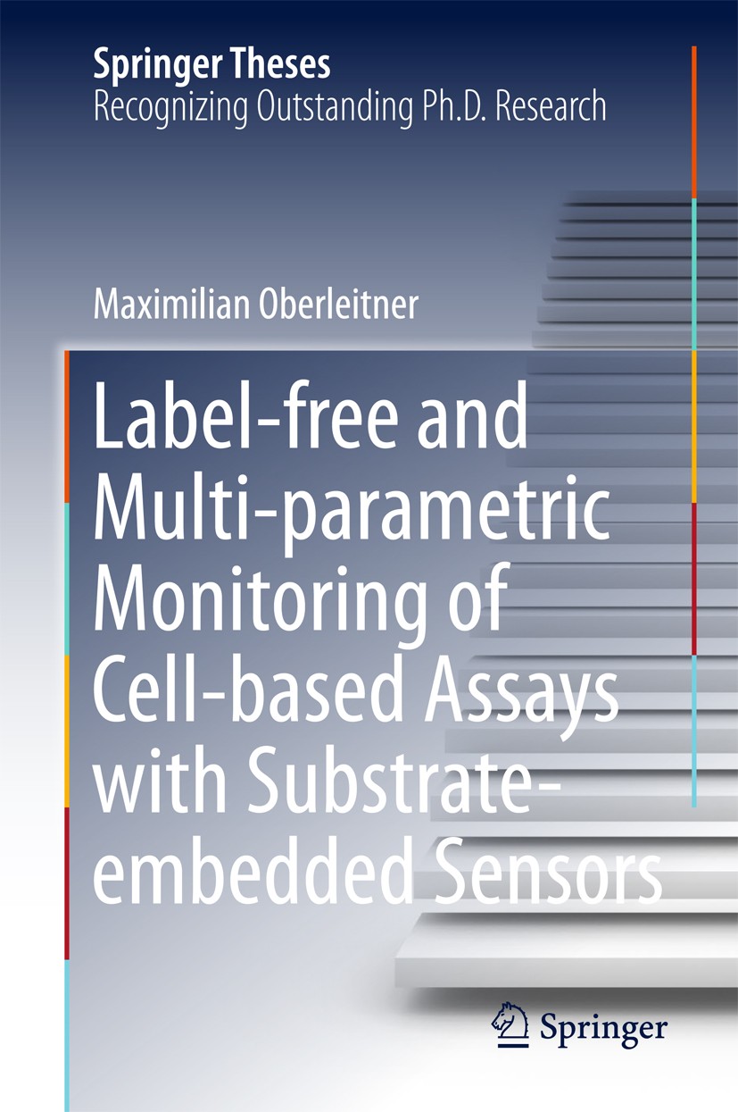Titlebook: Label-free and Multi-parametric Monitoring of Cell-based Assays with Substrate-embedded Sensors; Maximilian Oberleitner Book 2018 The Edit Titlebook: Label-free and Multi-parametric Monitoring of Cell-based Assays with Substrate-embedded Sensors; Maximilian Oberleitner Book 2018 The Edit