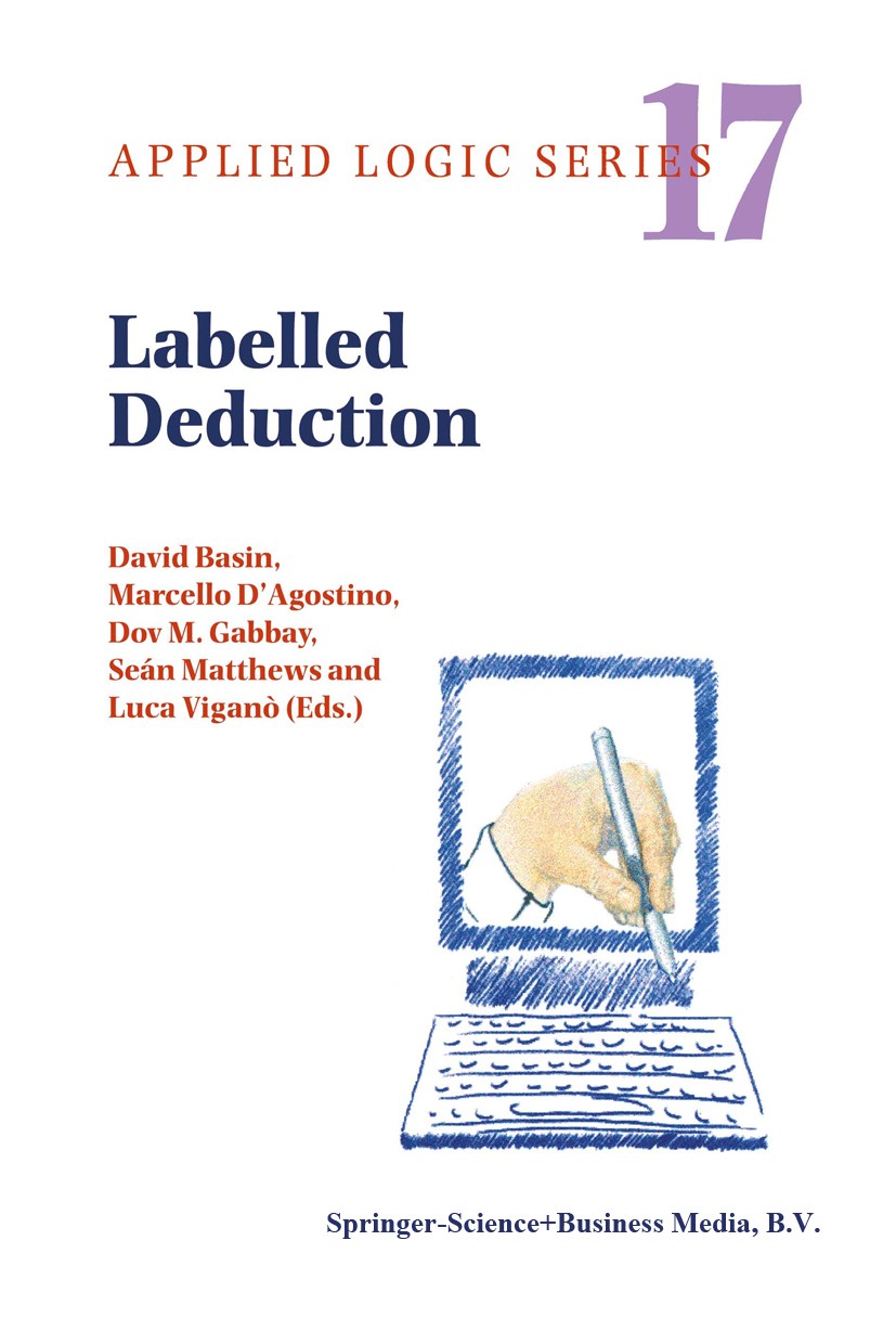 Titlebook: Labelled Deduction; David Basin,Marcello D’Agostino,Luca Viganò Book 2000 Springer Science+Business Media Dordrecht 2000 cognitive science Titlebook: Labelled Deduction; David Basin,Marcello D’Agostino,Luca Viganò Book 2000 Springer Science+Business Media Dordrecht 2000 cognitive science