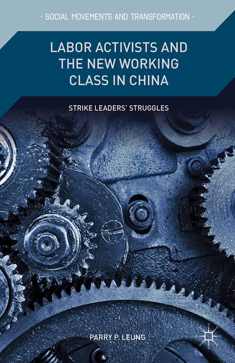 Titlebook: Labor Activists and the New Working Class in China; Strike Leaders’ Stru Parry P. Leung Book 2015 Palgrave Macmillan, a division of Nature Titlebook: Labor Activists and the New Working Class in China; Strike Leaders’ Stru Parry P. Leung Book 2015 Palgrave Macmillan, a division of Nature