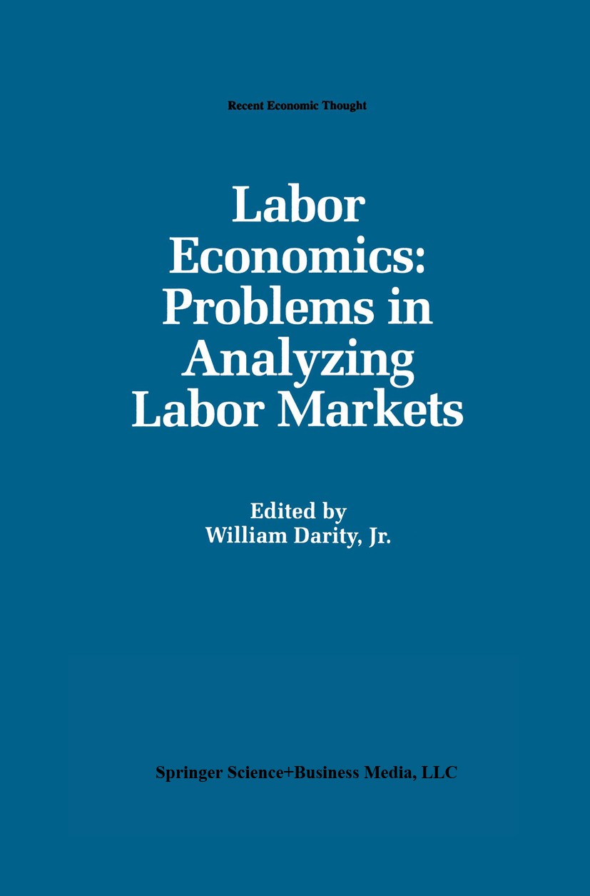 Titlebook: Labor Economics: Problems in Analyzing Labor Markets; William Darity (Cary C. Boshamer Professor of Econ Book 1993 Springer Science+Busine Titlebook: Labor Economics: Problems in Analyzing Labor Markets; William Darity (Cary C. Boshamer Professor of Econ Book 1993 Springer Science+Busine