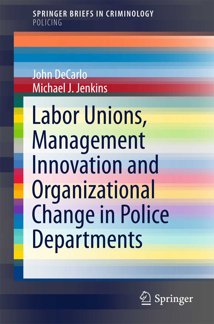 Titlebook: Labor Unions, Management Innovation and Organizational Change in Police Departments; John DeCarlo,Michael J. Jenkins Book 2015 The Author( Titlebook: Labor Unions, Management Innovation and Organizational Change in Police Departments; John DeCarlo,Michael J. Jenkins Book 2015 The Author(
