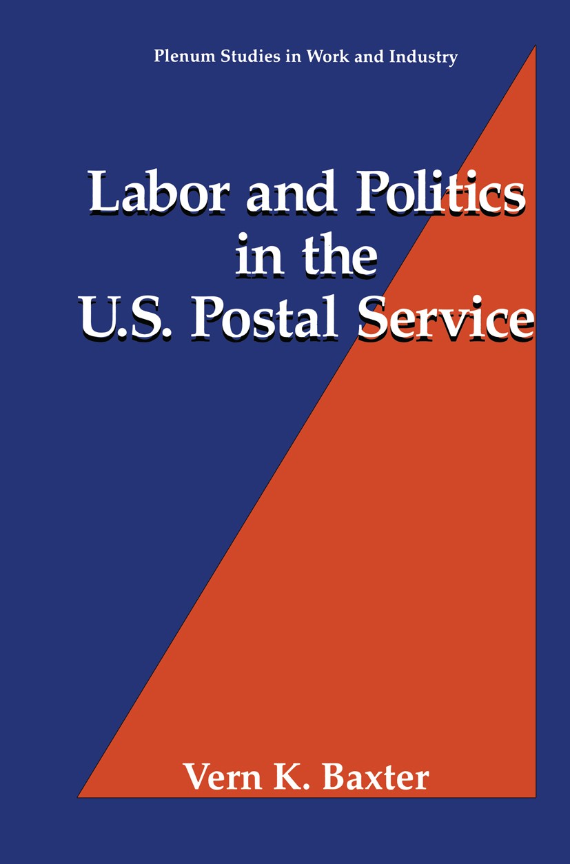 Titlebook: Labor and Politics in the U.S. Postal Service; Vern K. Baxter Book 1994 Springer Science+Business Media New York 1994 conflict.nature.orga Titlebook: Labor and Politics in the U.S. Postal Service; Vern K. Baxter Book 1994 Springer Science+Business Media New York 1994 conflict.nature.orga