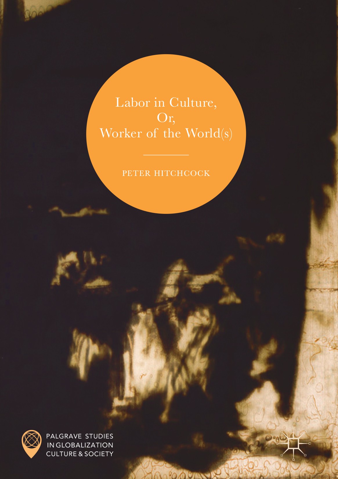 Titlebook: Labor in Culture, Or, Worker of the World(s); Peter Hitchcock Book 2017 The Editor(s) (if applicable) and The Author(s) 2017 labor.labour. Titlebook: Labor in Culture, Or, Worker of the World(s); Peter Hitchcock Book 2017 The Editor(s) (if applicable) and The Author(s) 2017 labor.labour.