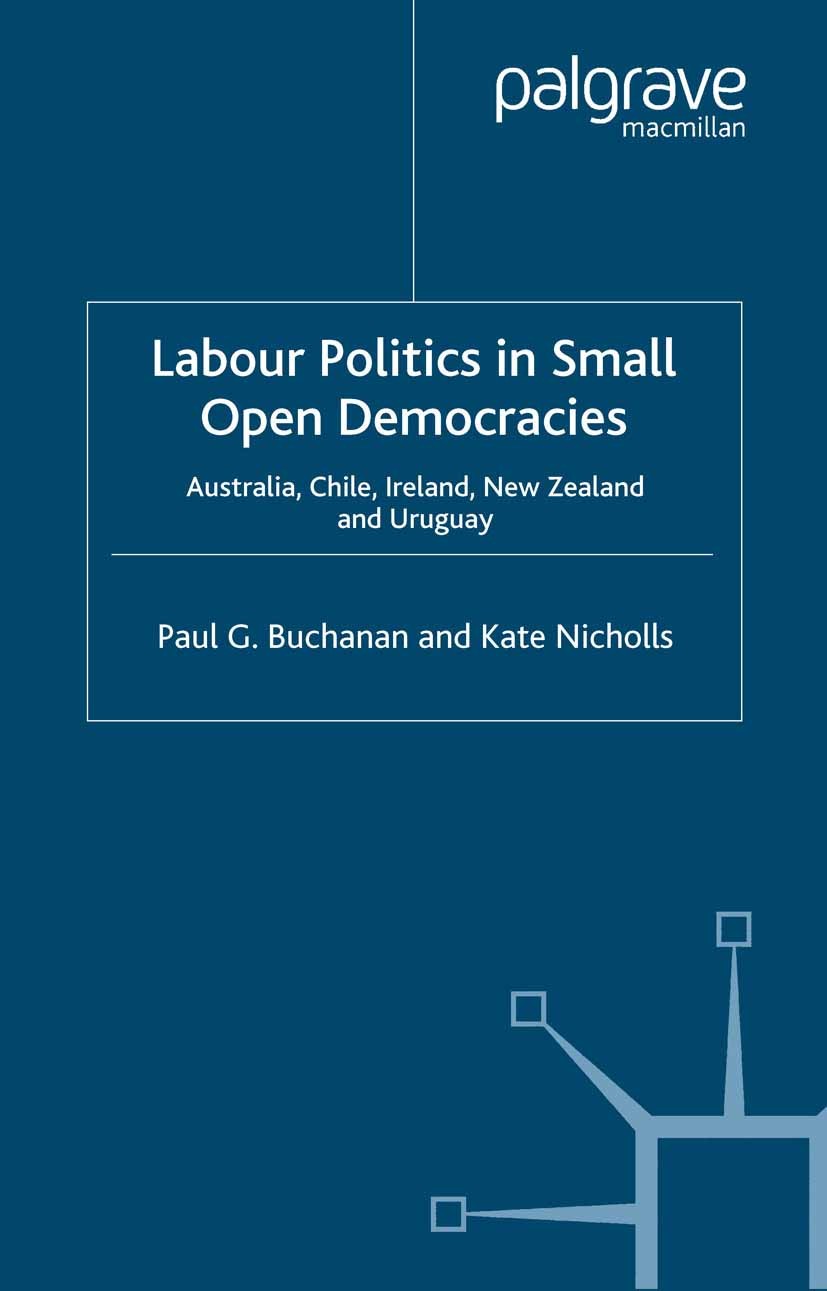 Titlebook: Labour Politics in Small Open Democracies; Australia, Chile, Ir Paul G. Buchanan,Kate Nicholls Book 2003 Palgrave Macmillan, a division of Titlebook: Labour Politics in Small Open Democracies; Australia, Chile, Ir Paul G. Buchanan,Kate Nicholls Book 2003 Palgrave Macmillan, a division of