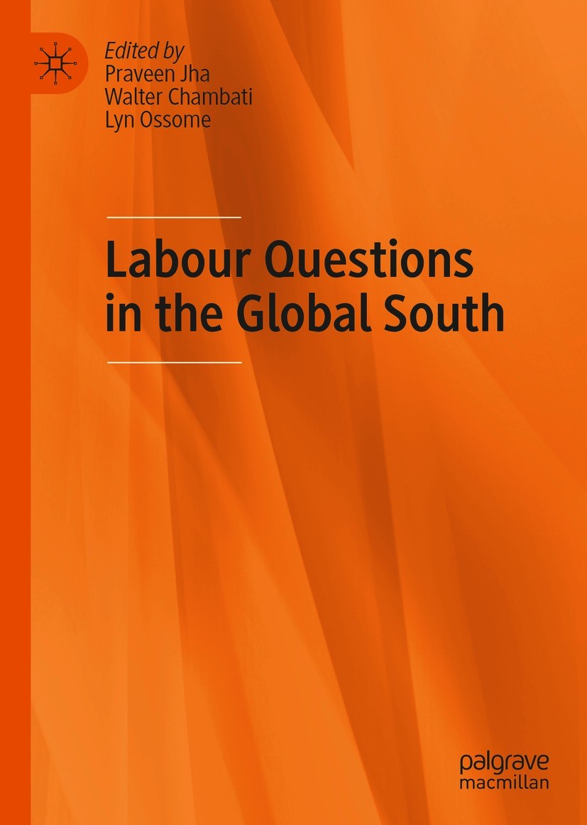 Titlebook: Labour Questions in the Global South; Praveen Jha,Walter Chambati,Lyn Ossome Book 2021 The Editor(s) (if applicable) and The Author(s), un Titlebook: Labour Questions in the Global South; Praveen Jha,Walter Chambati,Lyn Ossome Book 2021 The Editor(s) (if applicable) and The Author(s), un
