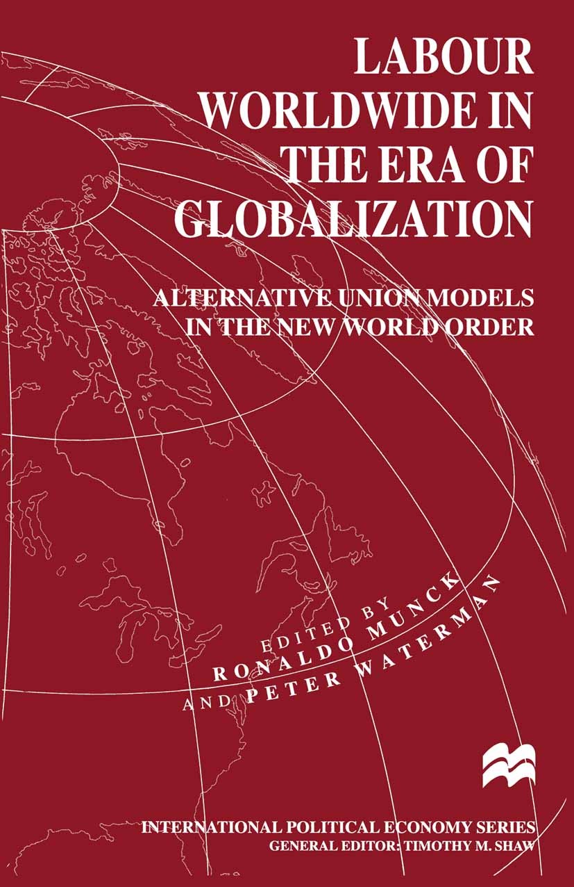 Titlebook: Labour Worldwide in the Era of Globalization; Alternative Union Mo Ronaldo Munck (Argentinian sociologist),Peter Wate Book 1999 Palgrave Ma Titlebook: Labour Worldwide in the Era of Globalization; Alternative Union Mo Ronaldo Munck (Argentinian sociologist),Peter Wate Book 1999 Palgrave Ma