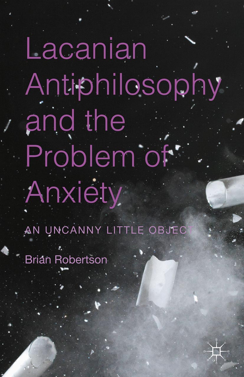 Titlebook: Lacanian Antiphilosophy and the Problem of Anxiety; An Uncanny Little Ob Brian Robertson Book 2015 Brian Robertson 2015 Anxiety.Desire.Sexu Titlebook: Lacanian Antiphilosophy and the Problem of Anxiety; An Uncanny Little Ob Brian Robertson Book 2015 Brian Robertson 2015 Anxiety.Desire.Sexu
