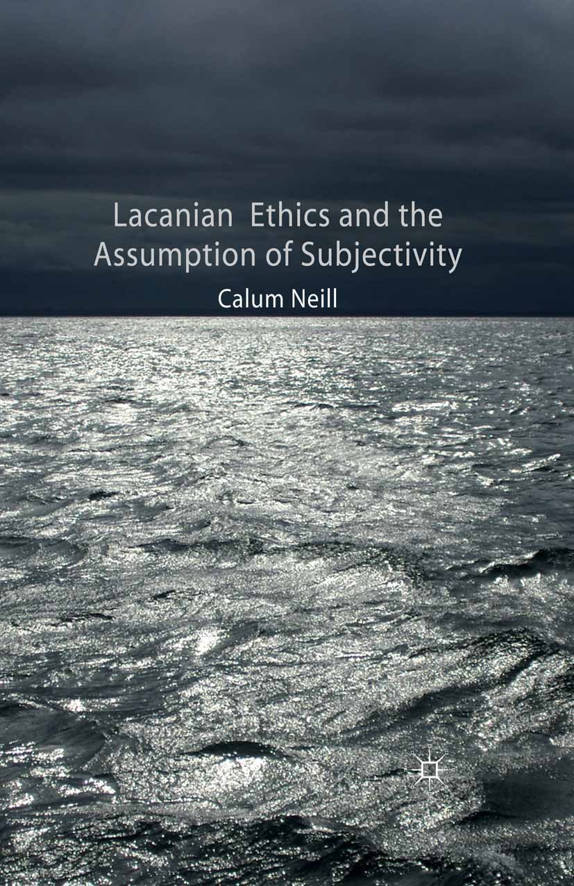 Titlebook: Lacanian Ethics and the Assumption of Subjectivity; Calum Neill Book 2011 Palgrave Macmillan, a division of Macmillan Publishers Limited 2 Titlebook: Lacanian Ethics and the Assumption of Subjectivity; Calum Neill Book 2011 Palgrave Macmillan, a division of Macmillan Publishers Limited 2
