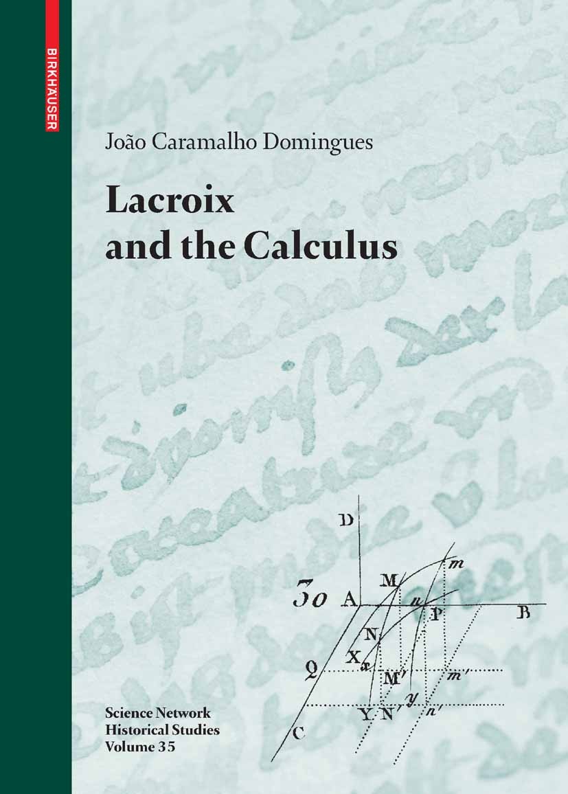 Titlebook: Lacroix and the Calculus; João Caramalho Domingues Book 2008 Birkh�user Basel 2008 Lacroix, Sylvestre F..calculus.differential calculus.di Titlebook: Lacroix and the Calculus; João Caramalho Domingues Book 2008 Birkh�user Basel 2008 Lacroix, Sylvestre F..calculus.differential calculus.di