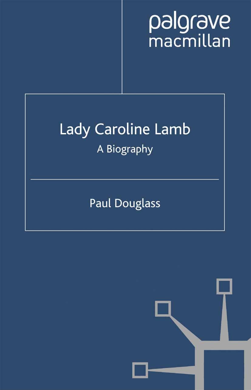 Titlebook: Lady Caroline Lamb; A Biography Paul Douglass Book 2004 Palgrave Macmillan, a division of Nature America Inc. 2004 biography.chronology.cor Titlebook: Lady Caroline Lamb; A Biography Paul Douglass Book 2004 Palgrave Macmillan, a division of Nature America Inc. 2004 biography.chronology.cor